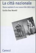 La città nazionale. Roma capitale di una nuova élite (1870-1915)