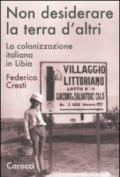 Non desiderare la terra d'altri. La colonizzazione italiana in Libia