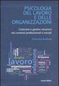 Psicologia del lavoro e delle organizzazioni. Costruire e gestire relazioni nei contesti professionali e sociali