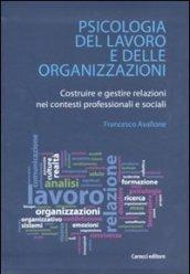 Psicologia del lavoro e delle organizzazioni. Costruire e gestire relazioni nei contesti professionali e sociali