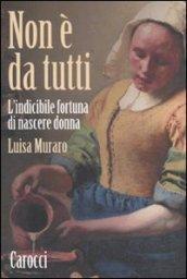 Non è da tutti. L'indicibile fortuna di nascere donna