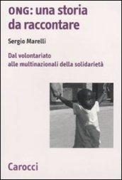 Ong: una storia da raccontare. Dal volontariato alle multinazionali della solidarietà