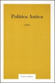 Politica antica. Rivista di prassi e cultura politica nel mondo greco e romano (2011). Vol. 1