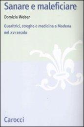 Sanare e maleficiare. Guaritrici, streghe e medicina a Modena nel XVI secolo