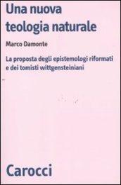 Una nuova teologia naturale. La proposta degli epistemologi riformati e dei tomisti wittgensteiniani