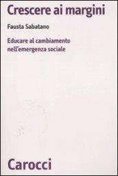 Crescere ai margini. Educare al cambiamento nell'emergenza sociale