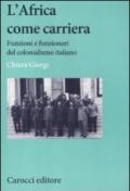 L'africa come carriera. Funzioni e funzionari del colonialismo italiano