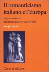 Il romanticismo italiano e l'Europa. Fantasia e realtà nell'immaginario occidentale