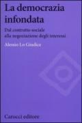 La democrazia infondata. Dal contratto sociale alla negoziazione degli interessi