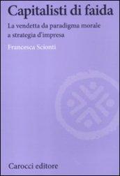 Capitalisti di faida. La vendetta da paradigma morale a strategia d'impresa