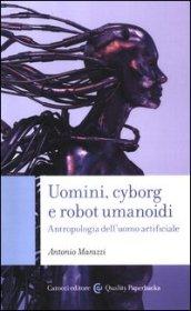 Uomini, cyborg e robot umanoidi. Antropologia dell'uomo artificiale