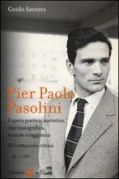 Pier Paolo Pasolini. L'opera poetica, narrativa, cinematografica, teatrale e saggistica. Ricostruzione critica