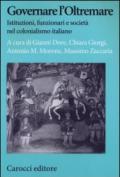 Governare l'Oltremare. Istituzioni, funzionari e società nel colonialismo italiano