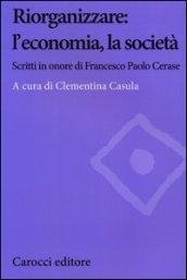 Riorganizzare: l'economia, la società. Scritti in onore di Francesco Paolo Cerase