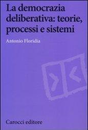 La democrazia deliberativa. Teorie, processi e sistemi