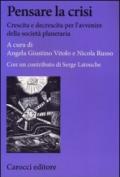 Pensare la crisi. Crescita e decrescita per l'avvenire della società planetaria