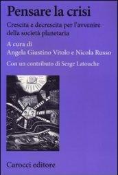 Pensare la crisi. Crescita e decrescita per l'avvenire della società planetaria