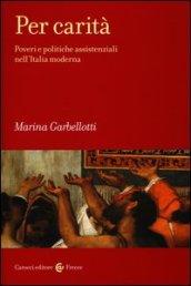 Per carità. Poveri e politiche assistenziali nell'Italia moderna