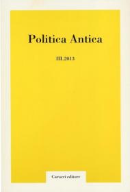 Politica antica. Rivista di prassi e cultura politica nel mondo greco e romano (2013). Vol. 3