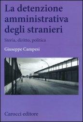 La detenzione amministrativa degli stranieri. Storia, diritto, politica