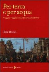 Per terra e per acqua. Viaggi e viaggiatori nell'Europa moderna