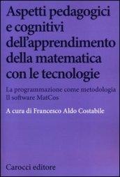 Aspetti pedagogici e cognitivi dell'apprendimento della matematica con le tecnologie. La programmazione come metodologia. Il software MatCos. Con CD-ROM