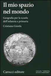 Il mio spazio nel mondo. Geografia per la scuola dell'infanzia e primaria