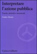 Interpretare l'azione pubblica. Teoria, metodi e strumenti