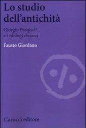 Lo studio dell'antichità. Giorgio Pasquali e i filologi classici
