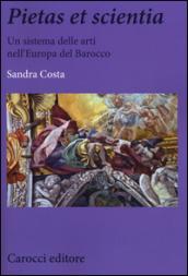 Pietas et scientia. Un sistema delle arti nell'Europa del Barocco. Ediz. illustrata