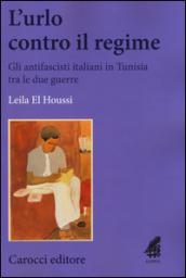 L'urlo contro il regime. Gli antifascisti italiani in Tunisia tra le due guerre