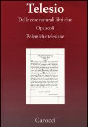 Delle cose naturali libri due-Opuscoli-Polemiche telesiane. (rist. anast.)