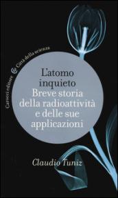 L'atomo inquieto: Breve storia della radioattività e delle sue applicazioni (Città della scienza)