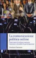 La comunicazione politica online. Come usare il web per costruire consenso e stimolare la partecipazione