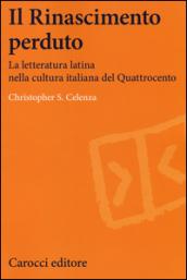 Il Rinascimento perduto. La letteratura latina nella cultura italiana del Quattrocento