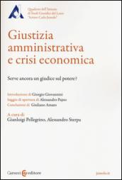 Giustizia amministrativa e crisi economica. Serve ancora un giudice sul potere?