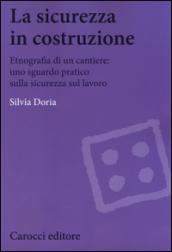 La sicurezza in costruzione. Etnografia di un cantiere: uno sguardo pratico sulla sicurezza sul lavoro