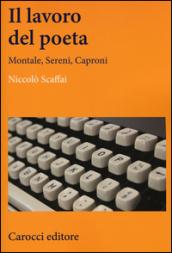 Il lavoro del poeta. Montale, Sereni, Caproni