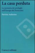 La casa perduta. La memoria dei profughi nell'Europa del Novecento
