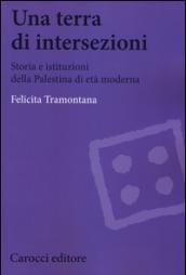 Una terra di intersezioni. Storia e istituzioni della Palestina di età moderna