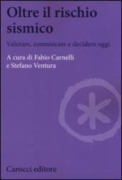 Oltre il rischio sismico. Valutare, comunicare e decidere oggi