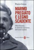 Marmo pregiato e legno scadente. Albert Einstein, la relatività e la ricerca dell'unità in fisica