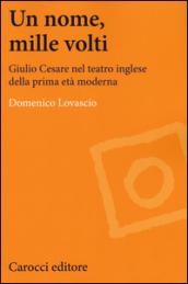 Un nome, mille volti. Giulio Cesare nel teatro inglese della prima età moderna