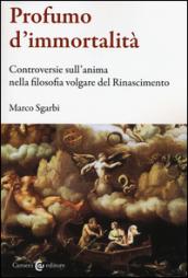 Profumo d'immortalità. Controversie sull'anima nella filosofia volgare del Rinascimento