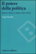 Il potere della politica. Partiti e Stato in Italia (1945-2015)