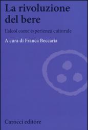 La rivoluzione del bere. L'alcol come esperienza culturale