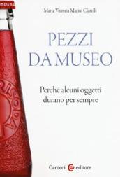 Pezzi da museo. Perché alcuni oggetti durano per sempre