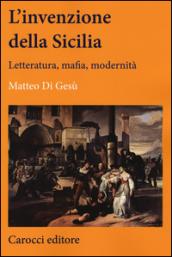 L'invenzione della Sicilia. Letteratura, mafia, modernità