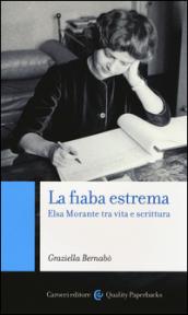 La fiaba estrema. Elsa Morante tra vita a scrittura