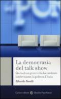 La democrazia del talk show. Storia di un genere che ha cambiato la televisione, la politica, l'Italia